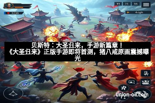 贝斯特：大圣归来，手游新篇章！《大圣归来》正版手游即将首测，猪八戒原画震撼曝光